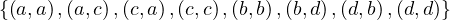 {(a,a),(a,c),(c,a),(c,c),(b,b),(b,d),(d,b),(d,d)}