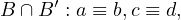 B ∩ B′ : a ≡ b,c ≡ d,
