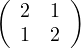 (      )
  2  1
  1  2