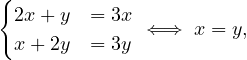 {
 2x + y  = 3x ⇐ ⇒  x = y,
 x + 2y  = 3y
