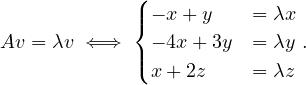              (
             |{ - x +y   = λx
Av = λv ⇐ ⇒    - 4x+ 3y = λy .
             |( x+ 2z    = λz
