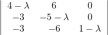 |                    |
||4- λ     6      0   ||
|| - 3  - 5- λ    0   ||
| - 3    - 6   1 - λ |