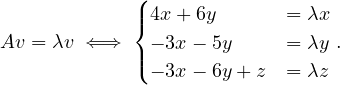             (| 4x+ 6y       = λx
            {
Av = λv ⇐⇒  |( - 3x - 5y    = λy .
              - 3x - 6y+ z = λz
