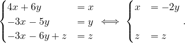 (                       (
|{ 4x +6y       = x      |{ x  = - 2y
| - 3x- 5y     = y  ⇐⇒  |          .
( - 3x- 6y+ z  = z      ( z  = z
