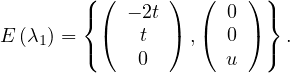         ((      )  (    ))
        {   - 2t       0  }
E (λ1) = ((   t  ) ,(  0 )) .
             0        u
