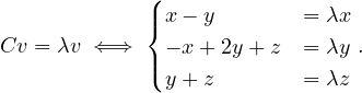              (
             |{x - y       = λx
Cv = λv ⇐ ⇒   - x+ 2y + z = λy .
             |(y + z       = λz
