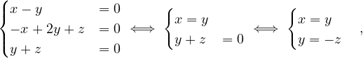 (
|{ x- y        = 0     {                {
  - x +2y + z = 0 ⇐⇒    x = y      ⇐⇒    x = y   ,
|( y+ z        = 0       y+ z   = 0       y = - z
