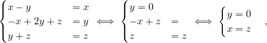 (                     (
|{x - y        = x     |{ y = 0            {
 - x+ 2y + z  = y ⇐ ⇒   - x+ z  =   ⇐ ⇒   y = 0  ,
|(y + z        = z     |( z       = z       x = z
