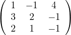 ( 1  - 1  4  )
( 3   2   - 1 )
  2   1   - 1