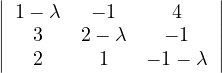 || 1- λ   - 1     4   ||
||   3   2 - λ   - 1  ||
||   2     1   - 1- λ ||