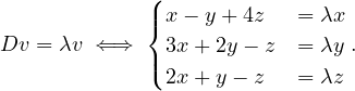              (| x- y +4z   = λx
             {
Dv = λv ⇐ ⇒  |( 3x+ 2y- z  = λy .
               2x+ y - z  = λz
