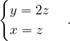 {
 y = 2z
 x = z   .
