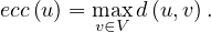 ecc (u) = mva∈xV d (u,v) .
