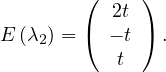         (  2t )
E (λ2) = ( - t) .
           t
