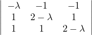 |                |
||- λ   - 1   - 1 ||
|| 1   2- λ    1  ||
| 1     1   2 - λ |