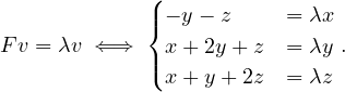             (
            |{ - y- z     = λx
Fv = λv ⇐⇒    x + 2y + z  = λy.
            |( x + y+ 2z  = λz
