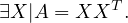           T
∃X|A = XX   .
