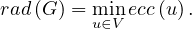 rad(G) = mui∈nV ecc(u ).
