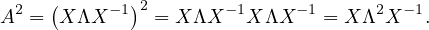   2  (     -1)2       -1     -1     2  -1
A  =  X ΛX     = X ΛX   X ΛX   = X Λ X   .
