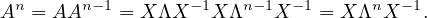   n     n-1        -1   n-1 - 1     n  -1
A  = AA     = XΛX    XΛ    X   = X Λ X   .
