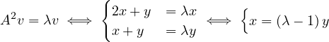              {
A2v = λv ⇐⇒    2x+ y  = λx ⇐ ⇒  {x = (λ- 1)y
               x+ y   = λy
