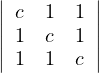 |        |
|| c  1 1 ||
|| 1  c 1 ||
| 1  1 c |