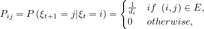                        {
P  = P (ξ   = j|ξ = i) =  1di if (i,j) ∈ E,
 ij      t+1     t        0  otherwise,
