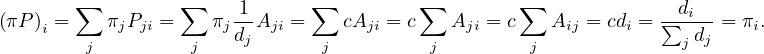         ∑         ∑           ∑         ∑         ∑
(πP )i =    πjPji =    πj 1-Aji =  cAji = c  Aji = c   Aij = cdi = ∑di-= πi.
         j         j   dj      j         j         j              jdj
