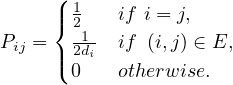      (
     |{ 12   if i = j,
Pij =   12di- if (i,j) ∈ E,
     |(0    otherwise.
