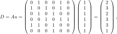          (                  ) (   )    (   )
            0  1  0 0  1  0      1       2
         ||  1  0  1 0  1  0 || ||  1||    || 3 ||
D = Au = ||  0  1  0 1  0  0 || ||  1||  = || 2 || ,
         ||  0  0  1 0  1  1 || ||  1||    || 3 ||
         (  1  1  0 1  0  0 ) (  1)    ( 3 )
            0  0  0 1  0  0      1       1
