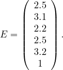     ( 2.5 )
    | 3.1 |
    || 2.2 ||
E = || 2.5 || .
    |( 3.2 |)
       1
