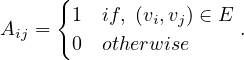      {
Aij =  1  if, (vi,vj) ∈ E .
       0  otherwise
