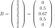     (  0)    (  0   )
    |  63|    |  0.5  |
B = ||  64||  = || 0.67 || .
    |(  63|)    |(  0.5  |)
       40        0
       6
