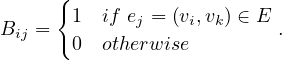       {
Bij =  1  if ej = (vi,vk) ∈ E .
       0  otherwise
