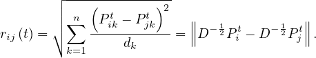        ┌ ---------------
       ││  n (P t - Pt)2   ∥               ∥
rij(t) = │∘ ∑ ---ik----jk---= ∥∥D - 12P t- D- 12Pt∥∥.
         k=1     dk             i        j
