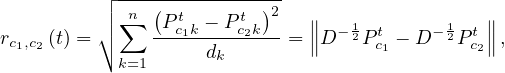          ┌ ----------------
         ││ ∑n (Pctk - Pctk)2 ∥∥   1        1   ∥∥
rc1,c2 (t) = ∘  ---1-d---2---= ∥D -2Pct1 - D -2P tc2∥,
           k=1      k
