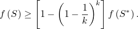        [    (    1)k]
f (S) ≥ 1 -  1- --    f (S*).
                k
