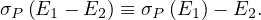 σP (E1 - E2 ) ≡ σP (E1 )- E2.
