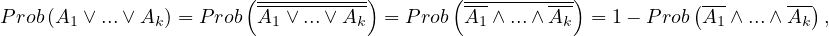                         (----------)       ( ----------)          (---     ---)
P rob(A1 ∨ ...∨ Ak) = P rob A1 ∨ ...∨ Ak = Prob A1 ∧ ...∧ Ak = 1- Prob A1 ∧ ...∧Ak  ,
                                                                                            
                                                                                            
