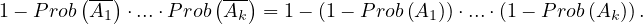         (--)         (--)
1- P rob A1 ⋅...⋅P rob Ak  = 1 - (1 - P rob(A1))⋅...⋅(1- Prob(Ak)).
