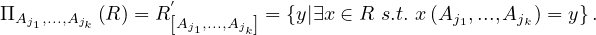                  ′
ΠAj1,...,Ajk (R ) = R [Aj1,...,Aj] = {y|∃x ∈ R s.t.x(Aj1,...,Ajk) = y}.
                        k
