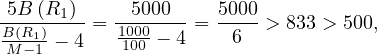  5B(R )     5000     5000
B(R1)-1--= 1000----=  ----> 833 > 500,
M--1-- 4    100 - 4    6
