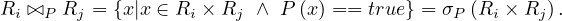 R ⊳⊲  R  = {x|x ∈ R × R  ∧  P (x) == true} = σ (R × R ).
 i  P  j          i    j                   P   i   j
