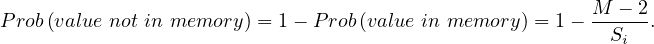 Prob(value not in memory ) = 1- P rob(value in memory ) = 1- M-- 2-.
                                                          Si
