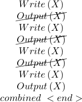    W  rite(X)
   Ou-tp-ut-(X--)
   -W  rite(X)
   Ou-tp-ut-(X--)
   -W  rite(X)
   Ou-tp-ut-(X--)
   -W  rite(X)
   Output(X )
combined < end >
