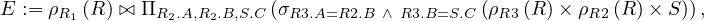 E := ρ  (R) ⊳⊲ Π          (σ                  (ρ  (R)× ρ   (R )× S)),
      R1       R2.A,R2.B,S.C   R3.A=R2.B ∧ R3.B=S.C  R3      R2
