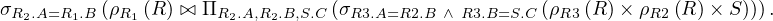 σ         (ρ   (R ) ⊳⊲ Π          (σ                   (ρ   (R )× ρ  (R) × S))).
 R2.A=R1.B  R1        R2.A,R2.B,S.C  R3.A=R2.B ∧ R3.B=S.C  R3       R2
