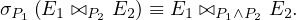 σP1 (E1 ⊳⊲P2 E2 ) ≡ E1 ⊳⊲P1∧P2 E2.
