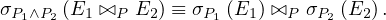 σP1∧P2 (E1 ⊳⊲P E2) ≡ σP1 (E1) ⊳⊲P σP2 (E2).
