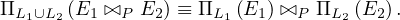 ΠL1∪L2 (E1 ⊳⊲P E2) ≡ ΠL1 (E1) ⊳⊲P ΠL2 (E2) .
